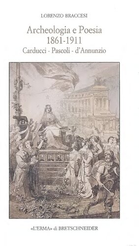 Archeologia e poesia 1861-1911. Carducci, Pascoli, D'Annunzio