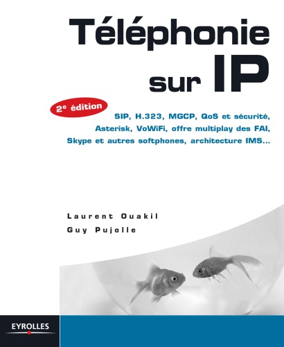 Telephonie sur IP : SIP, H.323, MGCP, QoS et securite, Asterisk, VoIP Voix sur IP , VoWiFi, offre multiplay des FAI, Skype et autres softphones, architecture IMS... - 2e edition