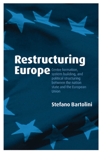 Restructuring Europe: Centre Formation, System Building, and Political Structuring between the Nation State and the European Union