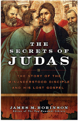 The Secrets of Judas: The Story of the Misunderstood Disciple and His Lost Gospel