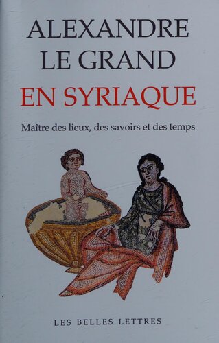 Alexandre le Grand en syriaque : le maître des lieux, des savoirs et des temps