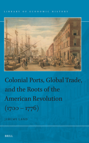 Colonial Ports, Global Trade, and the Roots of the American Revolution (1700 -- 1776)