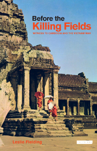 Before the Killing Fields: Witness to Cambodia and the Vietnam War