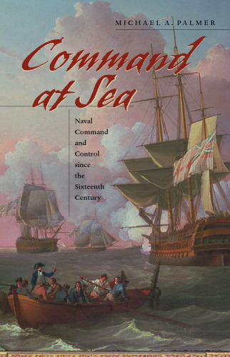 Command at Sea: Naval Command and Control Since the Sixteenth Century