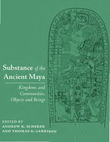 Substance of the Ancient Maya: Kingdoms and Communities, Objects and Beings