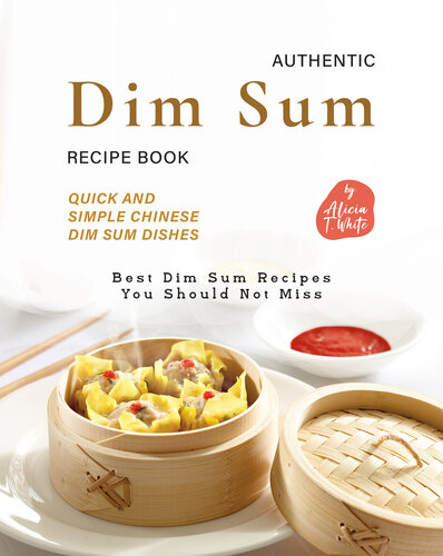 Authentic Dim Sum Recipe Book: Quick and Simple Chinese Dim Sum Dishes (Best Dim Sum Recipes You Should Not Miss)