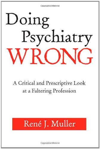 Doing Psychiatry Wrong: A Critical and Prescriptive Look at a Faltering Profession