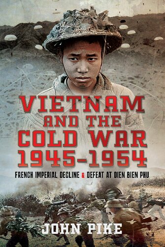 Vietnam and the Cold War 1945-1954: French Imperial Decline and Defeat at Dien Bien Phu