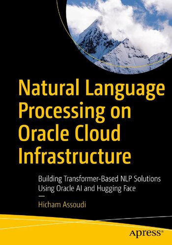 Natural Language Processing on Oracle Cloud Infrastructure: Building Transformer-Based NLP Solutions Using Oracle AI and Hugging Face First Edition