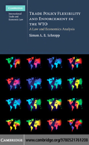 Trade Policy Flexibility and Enforcement in the WTO: A Law and Economics Analysis (Cambridge International Trade and Economic Law)