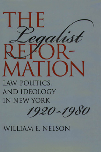 The Legalist Reformation: Law, Politics, and Ideology in New York, 1920-1980 (Studies in Legal History)