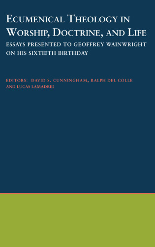 Ecumenical Theology in Worship, Doctrine, and Life: Essays Presented to Geoffrey Wainwright on his Sixtieth Birthday