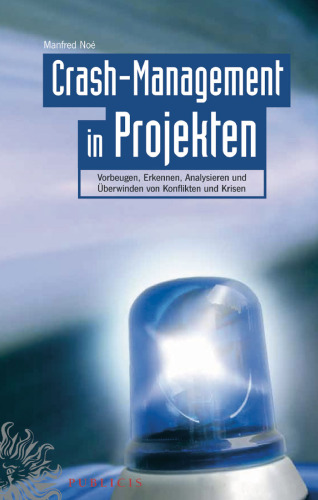 Crash-Management in Projekten: Vorbeugen, Erkennen, Analysieren und Uberwinden von Konflikten und Krisen