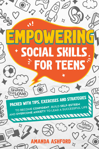 Empowering Social Skills for Teens: Packed With Tips, Exercises and Strategies to Become Confident, Build Self-Esteem and Overcome Anxiety to Lead a Successful Life