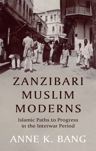 Zanzibari Muslim Moderns: Islamic Paths to Progress in the Interwar Period