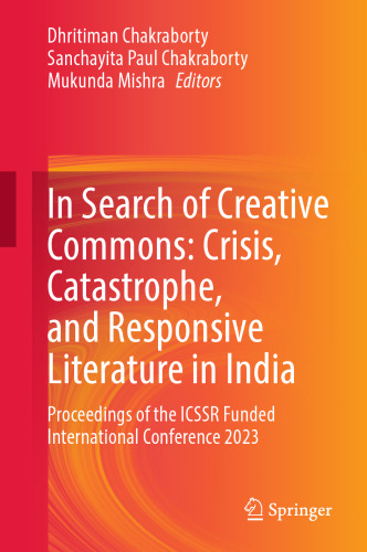 In Search of Creative Commons: Crisis, Catastrophe, and Responsive Literature in India: Proceedings of the ICSSR Funded International Conference 2023