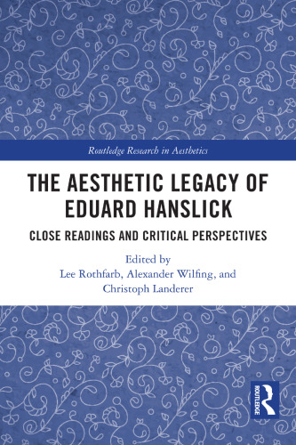 The Aesthetic Legacy of Eduard Hanslick: Close Readings and Critical Perspectives