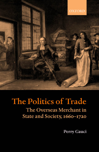 The Politics of Trade: The Overseas Merchant in State and Society, 1660-1720