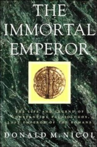 The Immortal Emperor: The Life and Legend of Constantine Palaiologos, Last Emperor of the Romans