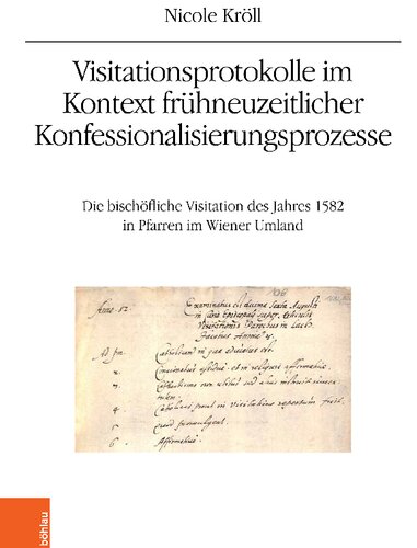 Visitationsprotokolle im Kontext frühneuzeitlicher Konfessionalisierungsprozesse : Die bischöfliche Visitation des Jahres 1582 in Pfarren im Wiener Umland