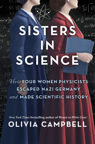 Sisters in Science: The extraordinary true story of four women pioneers in physics during World War II and their daring escape out of Nazi Germany