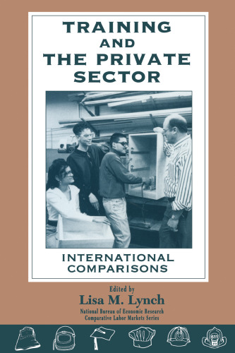 Training and the Private Sector: International Comparisons (National Bureau of Economic Research--Comparative Labor Markets Series)