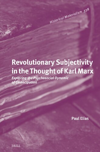 Revolutionary Subjectivity in the Thought of Karl Marx: Exploring the Psychosocial Dynamic of Emancipation (Historical Materialism Book, 338)