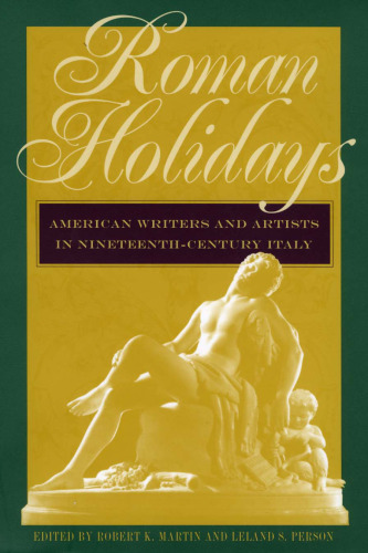 Roman Holidays: American Writers and Artists in Nineteenth-Century Italy