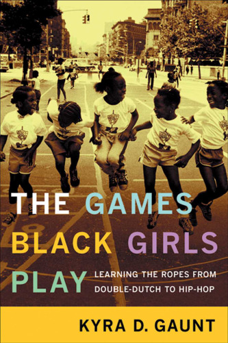 The Games Black Girls Play: Learning the Ropes from Double-Dutch to Hip-Hop