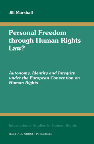 Personal Freedom Through Human Rights Law?: Autonomy, Identity and Integrity Under the European Convention on Human Rights (International Studies in Human Rights)