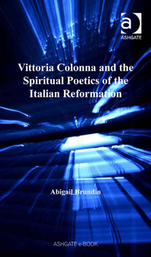 Vittoria Colonna and the Spiritual Poetics of the Italian Reformation (Catholic Christendom, 1300-1700)