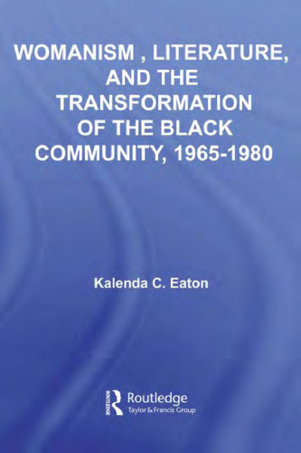 Womanism, Literature, and the Transformation of the Black Community, 1965-1980 (Studies in African American History and Culture)