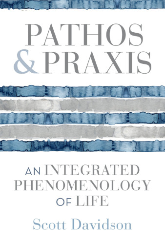 Pathos and Praxis: An Integrated Phenomenology of Life