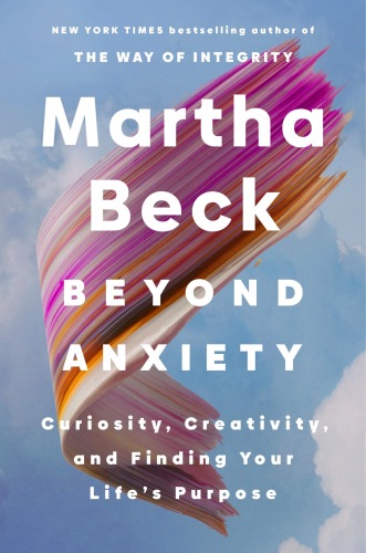 Beyond Anxiety : Curiosity, Creativity, and Finding Your Life's Purpose