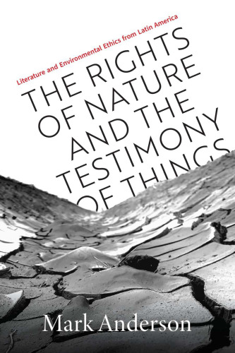 The Rights of Nature and the Testimony of Things: Literature and Environmental Ethics from Latin America