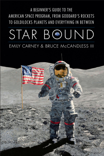 Star Bound: A Beginner's Guide to the American Space Program, from Goddard's Rockets to Goldilocks Planets and Everything in Between