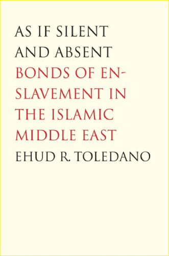 As If Silent and Absent: Bonds of Enslavement in the Islamic Middle East