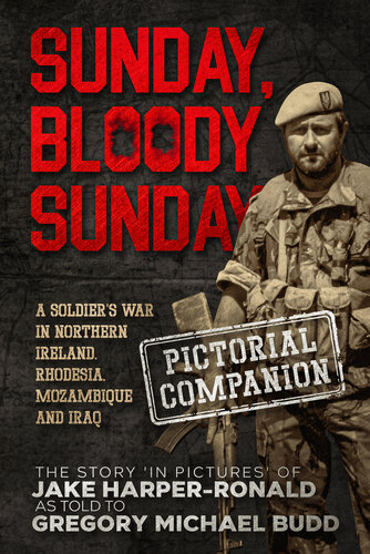 Sunday Bloody Sunday: A Soldier's War in Northern Ireland, Rhodesia, Mozambique and Iraq - Pictorial Companion