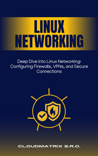 Deep Dive into Linux Networking: Configuring Firewalls, VPNs, and Secure Connections