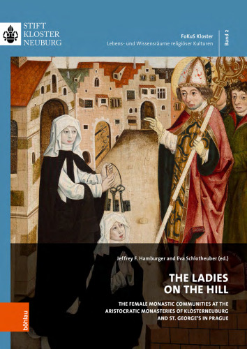 The Ladies on the Hill : The Female Monastic Communities at the Aristocratic Monasteries of Klosterneuburg and St. Georg's in Prague