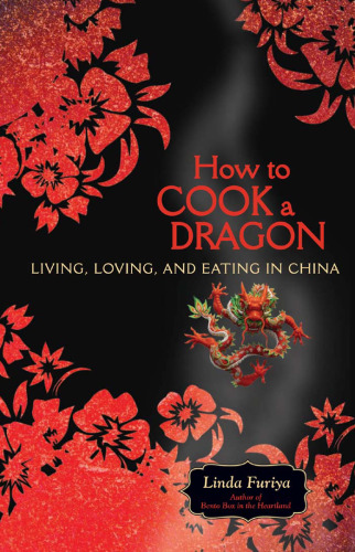 How to Cook a Dragon: Living, Loving, and Eating in China