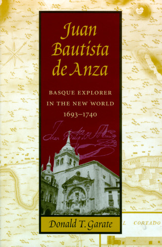 Juan Bautista De Anza: Basque Explorer in the New World, 1693-1740 (The Basque Series)