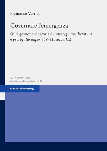 Governare l'emergenza: Sulla gestione senatoria di "interregnum", "dictatura" e "prorogatio imperii" (V-III sec. a.C.)