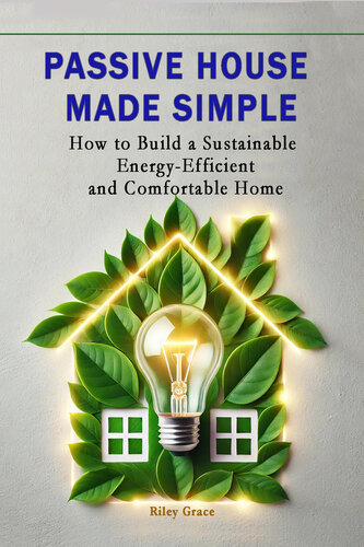 Passive House Made Simple: How to Build a Sustainable, Energy-Efficient, and Comfortable Home (The Empowered Home Series Book 5)