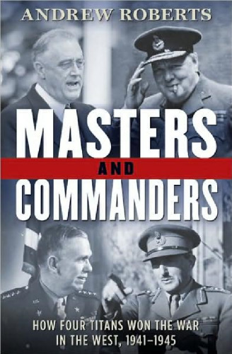 Masters and Commanders: How Four Titans Won the War in the West, 1941-1945