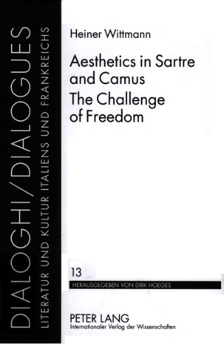 Aesthetics in Sartre and Camus. The Challenge of Freedom (Dialoghi Dialogues: Literatur Und Kultur Italiens Und Frankreichs)