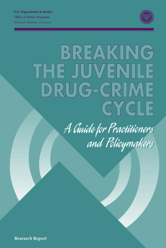 Breaking the Juvenile Drug-Crime Cycle: a guide for practitioners and policymakers