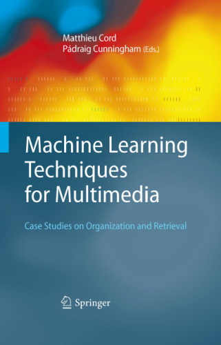 Machine Learning Techniques for Multimedia: Case Studies on Organization and Retrieval (Cognitive Technologies)