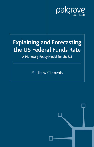 Explaining and Forecasting the US Federal Funds Rate: A Monetary Policy Model for the US (Finance and Capital Markets)