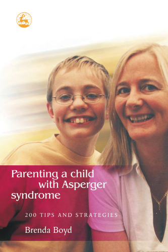 Parenting a Child With Asperger Syndrome: 200 Tips and Strategies